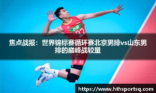 焦点战报：世界锦标赛循环赛北京男排vs山东男排的巅峰战较量