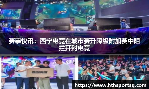 赛事快讯：西宁电竞在城市赛升降级附加赛中阻拦开封电竞